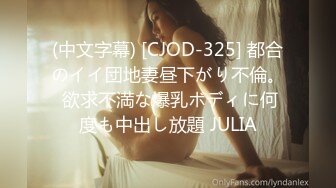 (中文字幕) [CJOD-325] 都合のイイ団地妻昼下がり不倫。 欲求不満な爆乳ボディに何度も中出し放題 JULIA