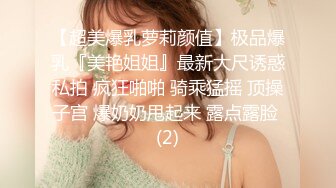 【超美爆乳萝莉颜值】极品爆乳『美艳姐姐』最新大尺诱惑私拍 疯狂啪啪 骑乘猛摇 顶操子宫 爆奶奶甩起来 露点露脸 (2)