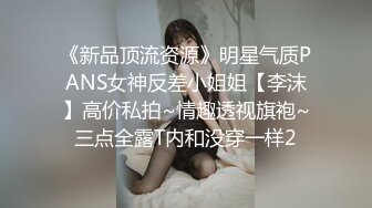 《新品顶流资源》明星气质PANS女神反差小姐姐【李沫】高价私拍~情趣透视旗袍~三点全露T内和没穿一样2