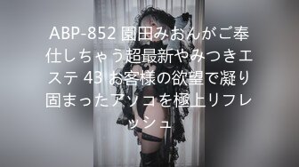 ABP-852 園田みおんがご奉仕しちゃう超最新やみつきエステ 43 お客様の欲望で凝り固まったアソコを極上リフレッシュ