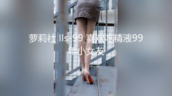 萝莉社 lls-99 喜欢吃精液99年小女友