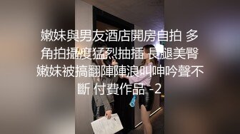 嫩妹與男友酒店開房自拍 多角拍攝度猛烈抽插 長腿美臀嫩妹被搞翻陣陣浪叫呻吟聲不斷 付費作品 -2