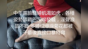 中年露臉騷婦飢渴如虎，各種姿勢舔雞巴深喉發騷，淫聲浪語不斷 多體位爆操菊花都被干最後直接口暴特寫