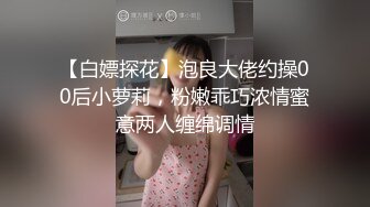 【白嫖探花】泡良大佬约操00后小萝莉，粉嫩乖巧浓情蜜意两人缠绵调情