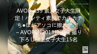 AVOP-439 素人女子大生限定！パンティ素股でカチカチち●ぽがアソコに擦れて..！～AVOPEN2018特別編 撮り下ろし極上女子大生15名