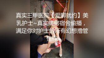 真实三甲医院【爱聊就约】美乳护士~真实病房宿舍偷播，满足你对护士的所有幻想撸管佳作