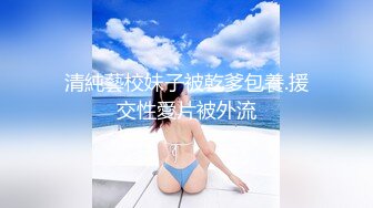 清純藝校妹子被乾爹包養.援交性愛片被外流