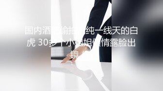 国内酒吧偷拍清纯一线天的白虎 30多个小姐姐倾情露脸出镜 (1)