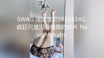 SWAG 淫荡宝贝1655834G 疯狂尺度没有极限的长片 Naughtybaby