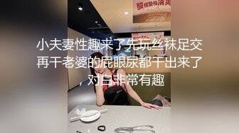 小夫妻性趣来了先玩丝袜足交再干老婆的屁眼尿都干出来了，对白非常有趣