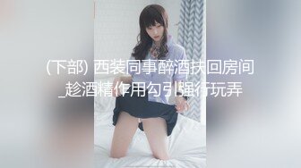 (下部) 西装同事醉酒扶回房间_趁酒精作用勾引强行玩弄