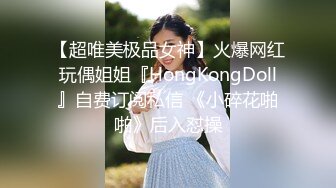 【超唯美极品女神】火爆网红玩偶姐姐『HongKongDoll』自费订阅私信 《小碎花啪啪》后入怼操